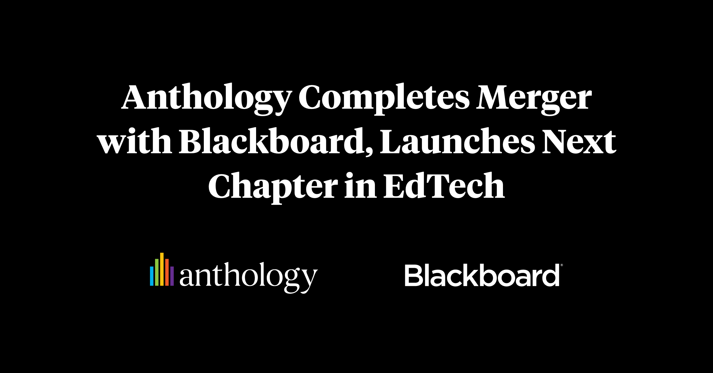 Black background with the text, Anthology Completes Merger with Blackboard, Launches Next Chapter in EdTech