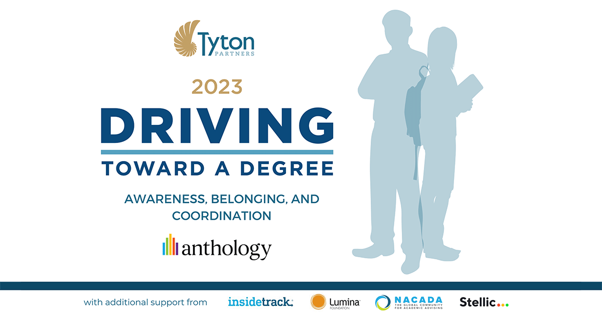 An image with the Tyton Partners logo on top and below a text sawing " 2023 Driving Toward a Degree. Awareness, belonging, and coordination". At the bottom of the graphic are the Anthology, Inside Track, Lumina Foundation, NACADA, and Stellic logos. 